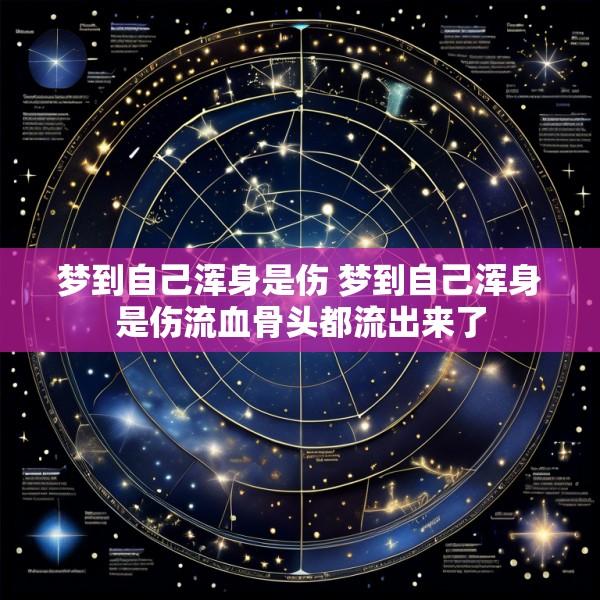 梦到自己浑身是伤 梦到自己浑身是伤流血骨头都流出来了