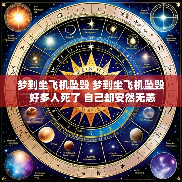 梦到坐飞机坠毁 梦到坐飞机坠毁 好多人死了 自己却安然无恙
