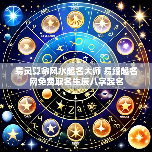 易灵算命风水起名大师 易经起名网免费取名生辰八字起名