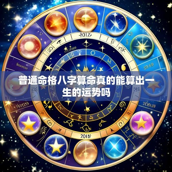 普通命格八字算命真的能算出一生的运势吗