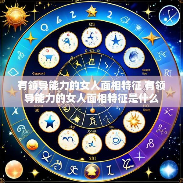 有领导能力的女人面相特征 有领导能力的女人面相特征是什么