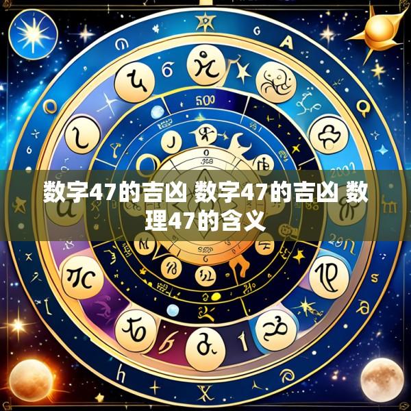 数字47的吉凶 数字47的吉凶 数理47的含义