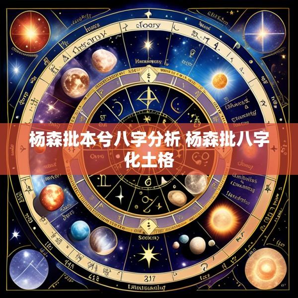 杨森批本兮八字分析 杨森批八字化土格