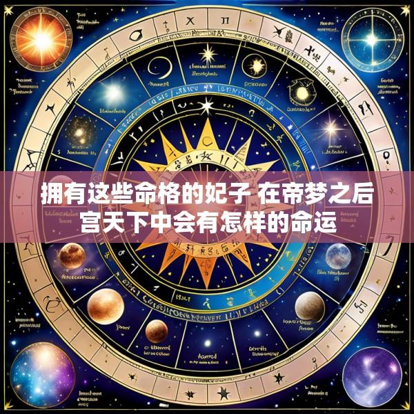 拥有这些命格的妃子 在帝梦之后宫天下中会有怎样的命运