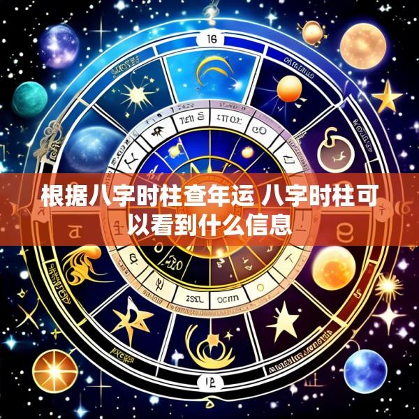 根据八字时柱查年运 八字时柱可以看到什么信息