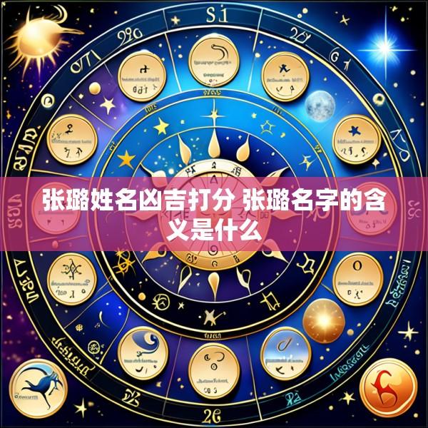 张璐姓名凶吉打分 张璐名字的含义是什么