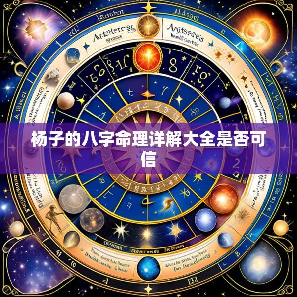 杨子的八字命理详解大全是否可信