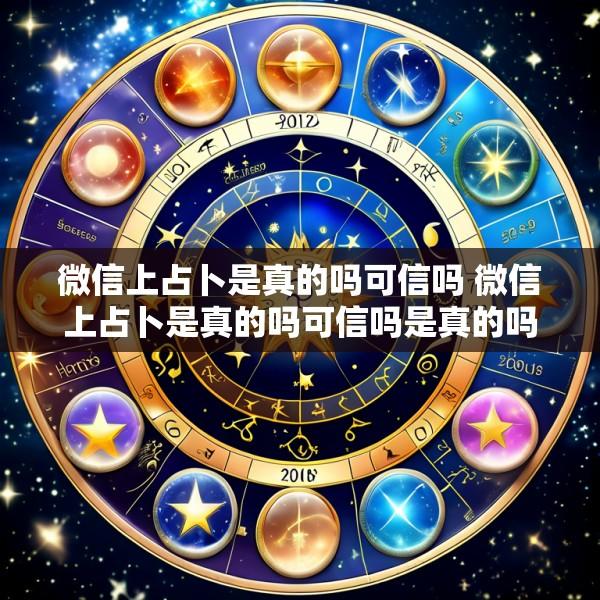 微信上占卜是真的吗可信吗 微信上占卜是真的吗可信吗是真的吗