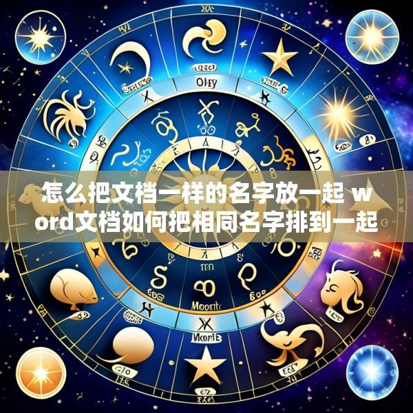 怎么把文档一样的名字放一起 word文档如何把相同名字排到一起