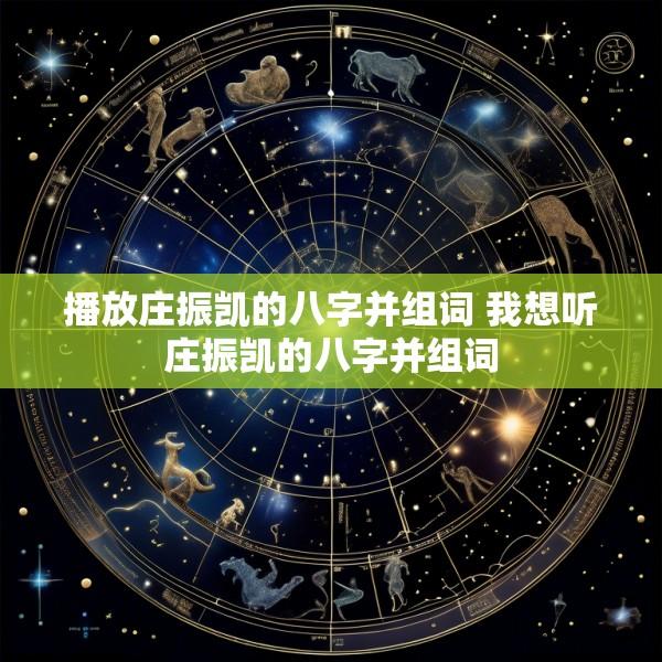 播放庄振凯的八字并组词 我想听庄振凯的八字并组词