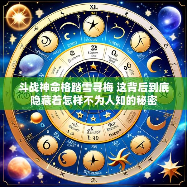 斗战神命格踏雪寻梅 这背后到底隐藏着怎样不为人知的秘密