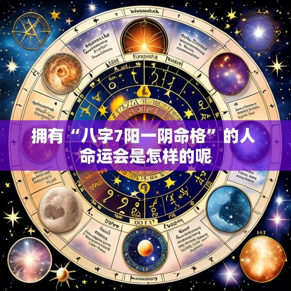拥有“八字7阳一阴命格”的人 命运会是怎样的呢