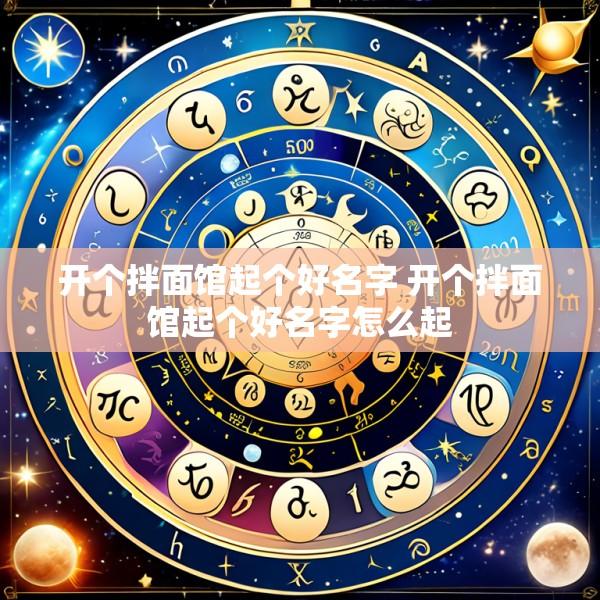 开个拌面馆起个好名字 开个拌面馆起个好名字怎么起