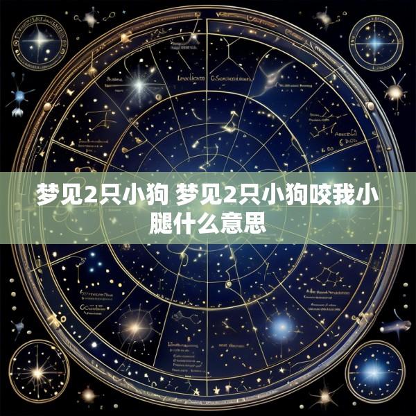 梦见2只小狗 梦见2只小狗咬我小腿什么意思