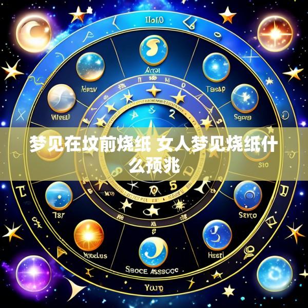 梦见在坟前烧纸 女人梦见烧纸什么预兆