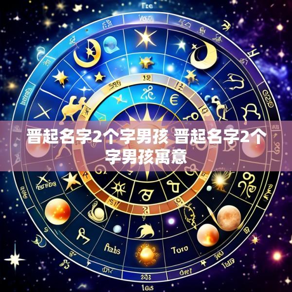 晋起名字2个字男孩 晋起名字2个字男孩寓意