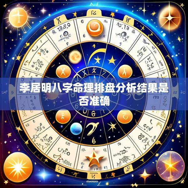 李居明八字命理排盘分析结果是否准确