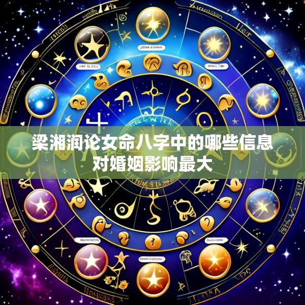 梁湘润论女命八字中的哪些信息对婚姻影响最大