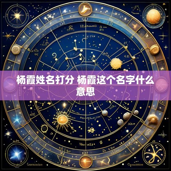 杨霞姓名打分 杨霞这个名字什么意思