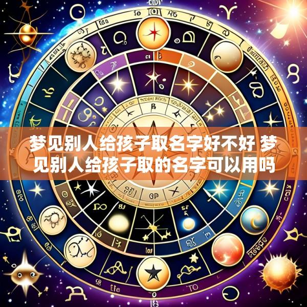 梦见别人给孩子取名字好不好 梦见别人给孩子取的名字可以用吗