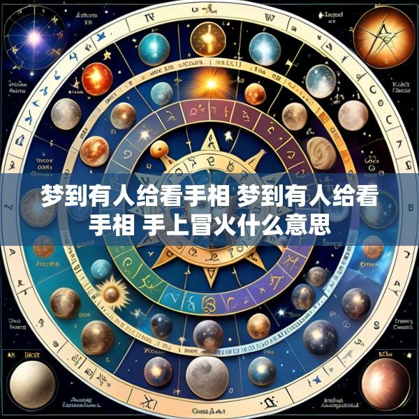 梦到有人给看手相 梦到有人给看手相 手上冒火什么意思