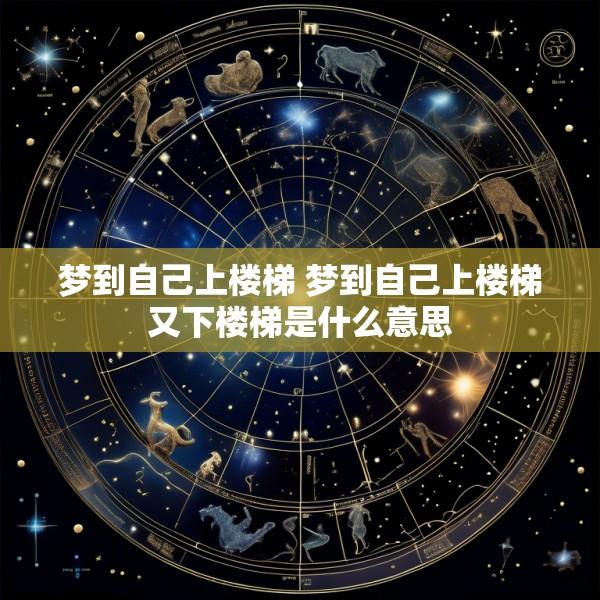 梦到自己上楼梯 梦到自己上楼梯又下楼梯是什么意思