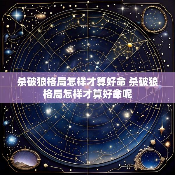杀破狼格局怎样才算好命 杀破狼格局怎样才算好命呢