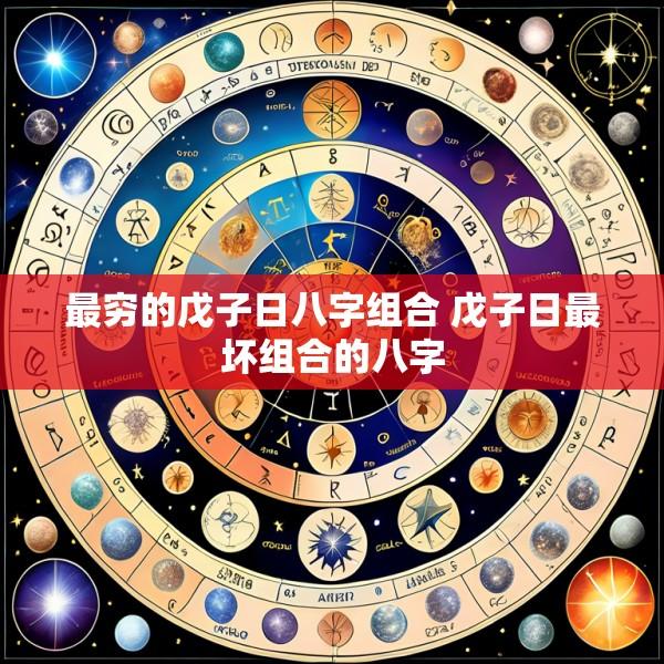 最穷的戊子日八字组合 戊子日最坏组合的八字
