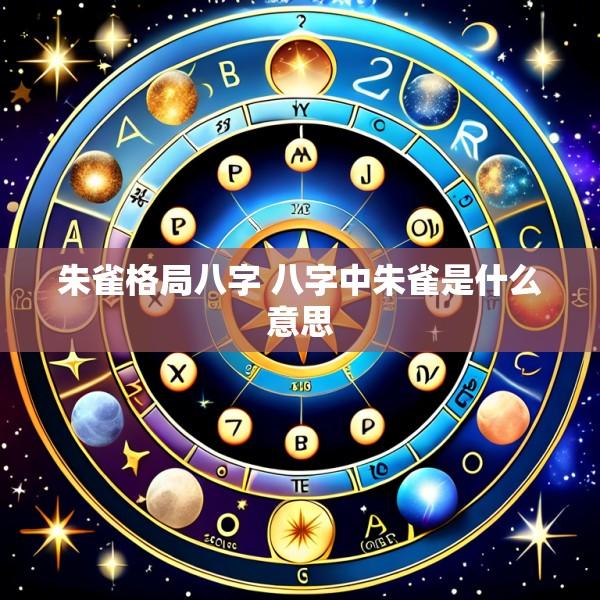 朱雀格局八字 八字中朱雀是什么意思
