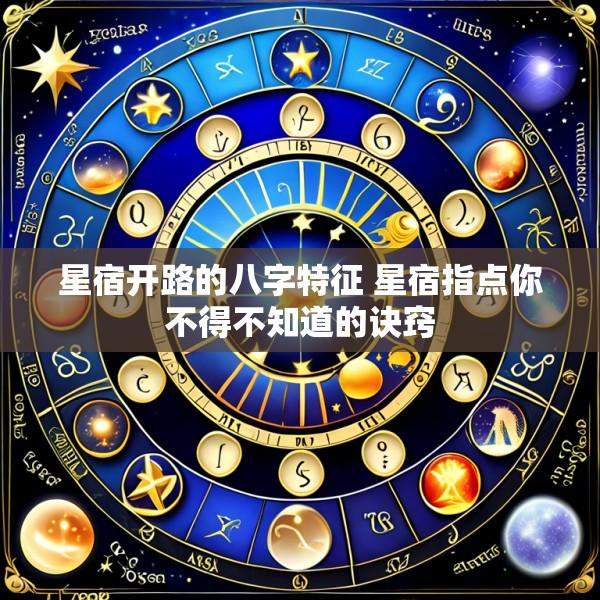 星宿开路的八字特征 星宿指点你不得不知道的诀窍