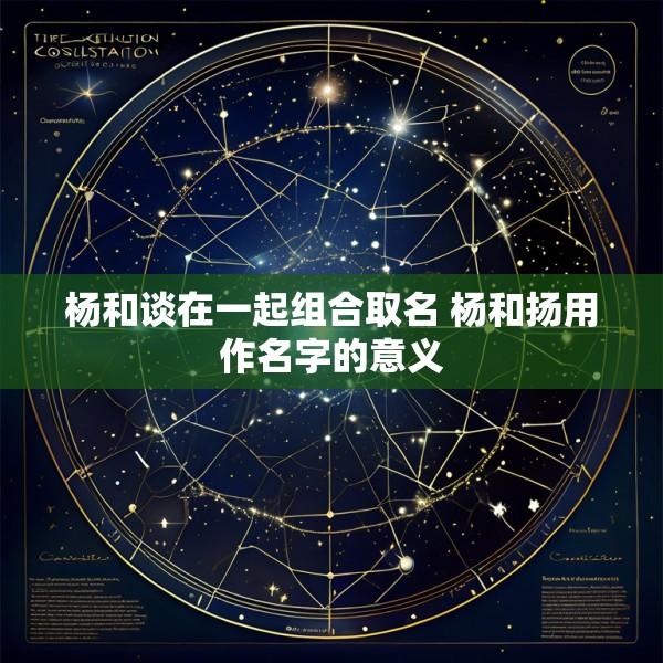 杨和谈在一起组合取名 杨和扬用作名字的意义