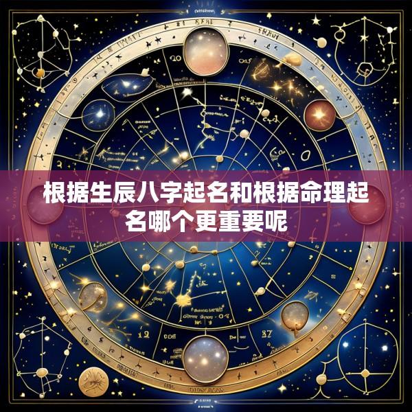 根据生辰八字起名和根据命理起名哪个更重要呢