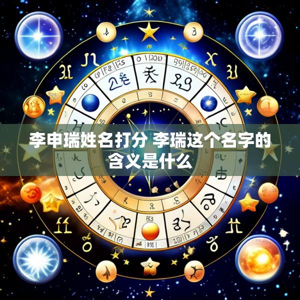 李申瑞姓名打分 李瑞这个名字的含义是什么