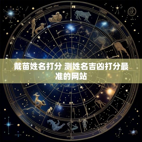 戴苗姓名打分 测姓名吉凶打分最准的网站