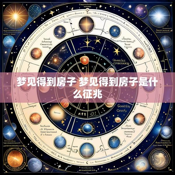 梦见得到房子 梦见得到房子是什么征兆