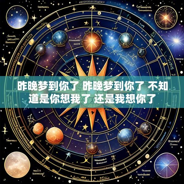 昨晚梦到你了 昨晚梦到你了 不知道是你想我了 还是我想你了