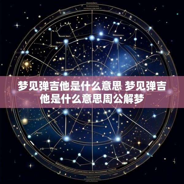 梦见弹吉他是什么意思 梦见弹吉他是什么意思周公解梦