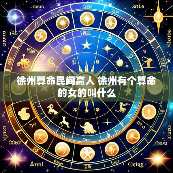 徐州算命民间高人 徐州有个算命的女的叫什么