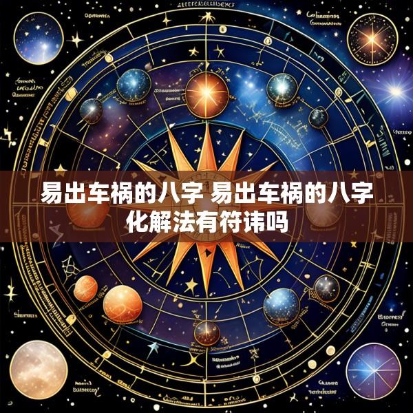 易出车祸的八字 易出车祸的八字化解法有符讳吗