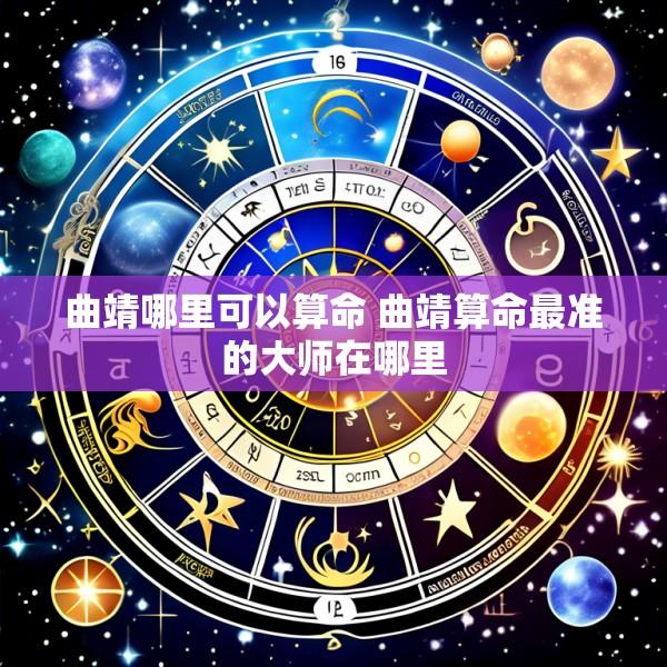曲靖哪里可以算命 曲靖算命最准的大师在哪里