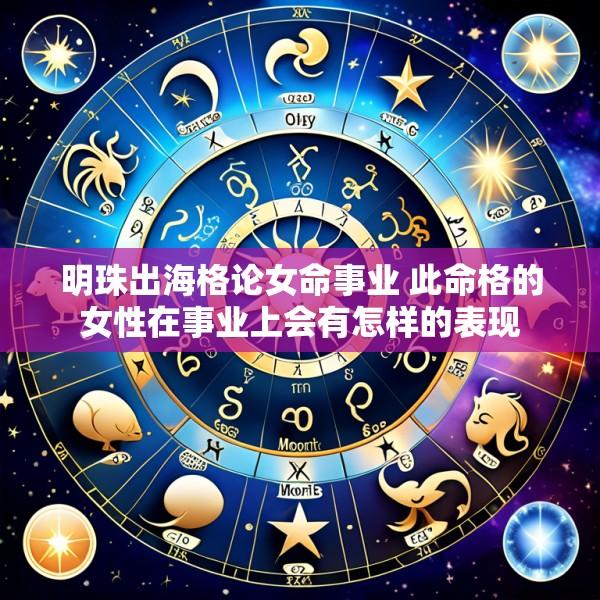 明珠出海格论女命事业 此命格的女性在事业上会有怎样的表现