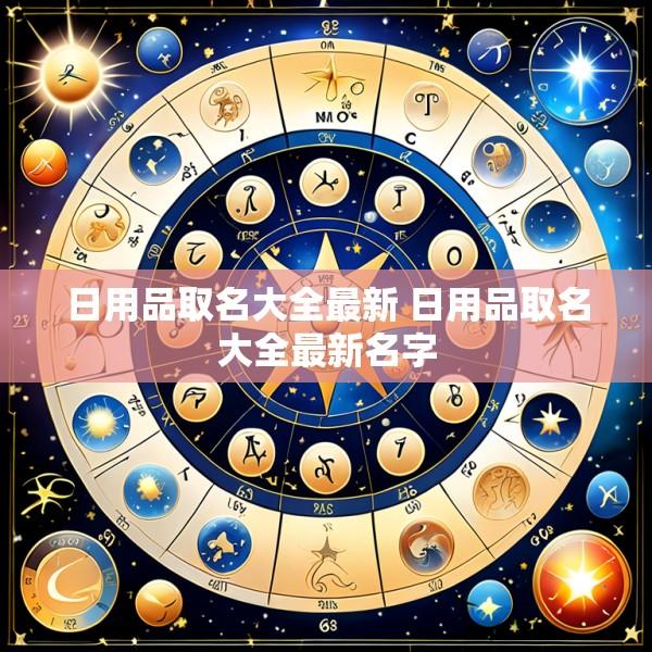 日用品取名大全最新 日用品取名大全最新名字