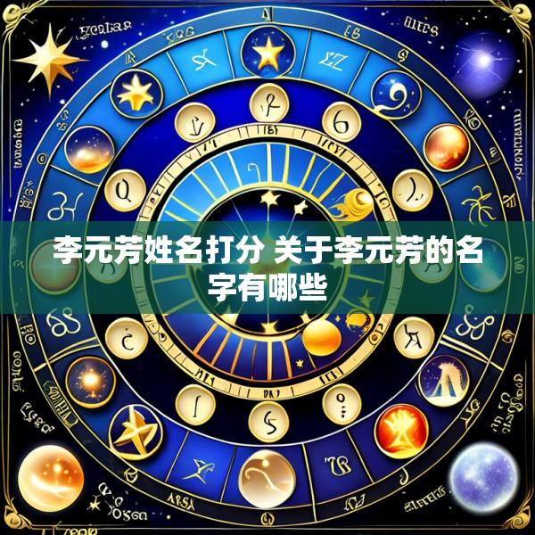 李元芳姓名打分 关于李元芳的名字有哪些