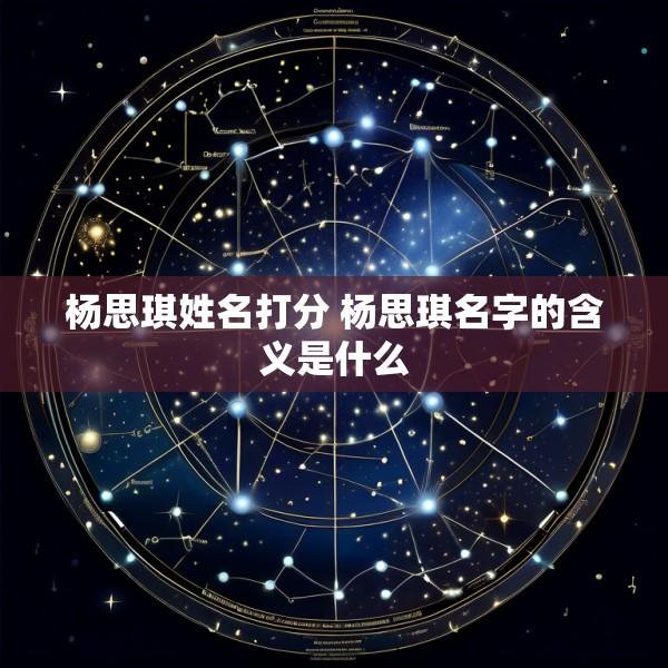 杨思琪姓名打分 杨思琪名字的含义是什么