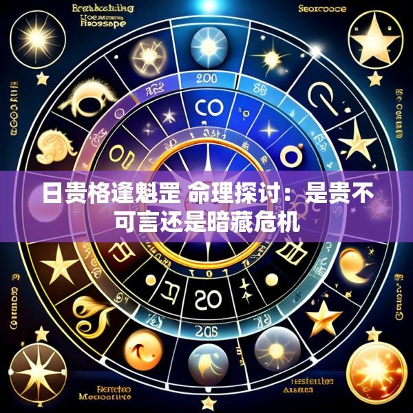 日贵格逢魁罡 命理探讨：是贵不可言还是暗藏危机