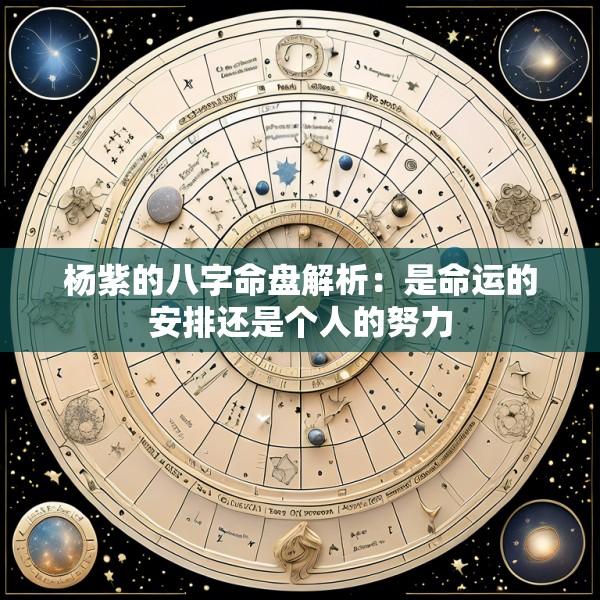 杨紫的八字命盘解析：是命运的安排还是个人的努力