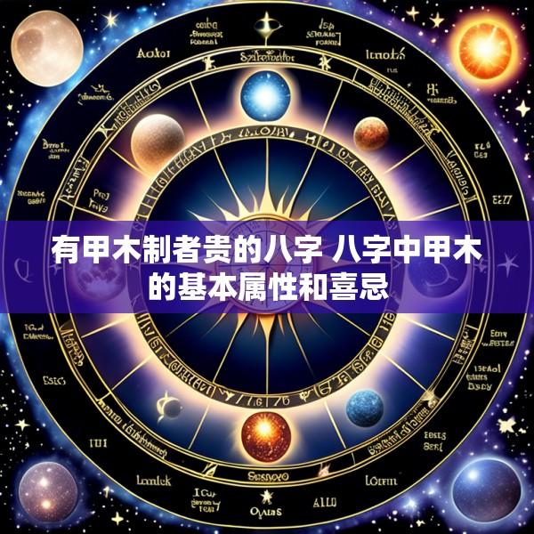 有甲木制者贵的八字 八字中甲木的基本属性和喜忌