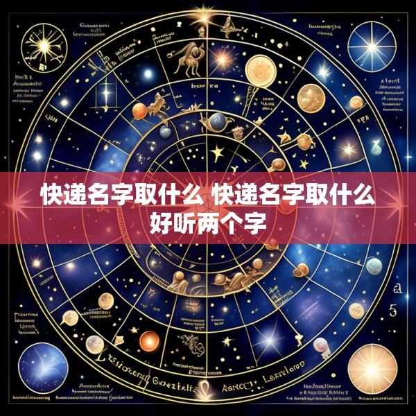 快递名字取什么 快递名字取什么好听两个字