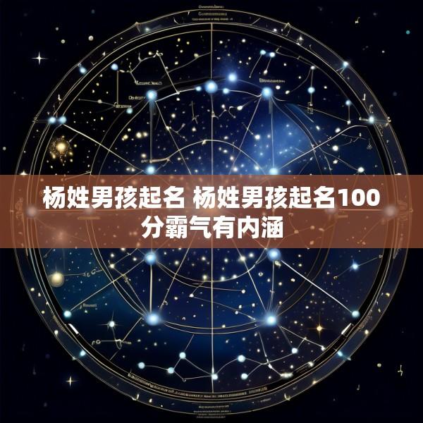 杨姓男孩起名 杨姓男孩起名100分霸气有内涵