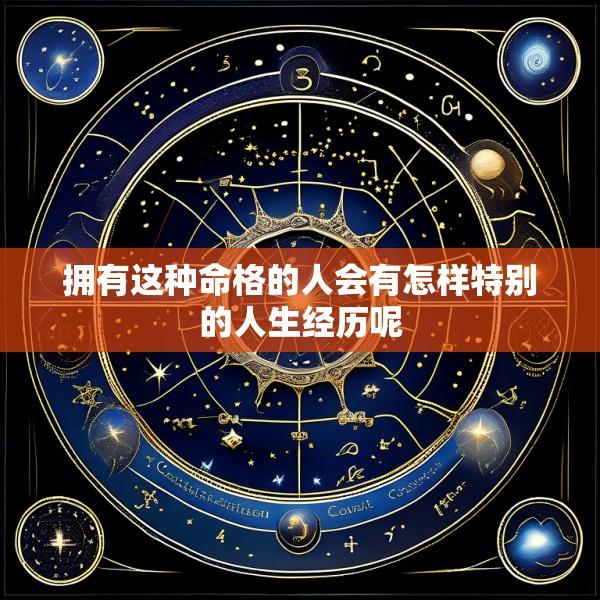 拥有这种命格的人会有怎样特别的人生经历呢